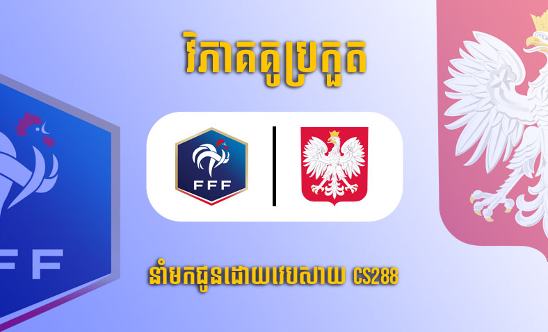 ព្យាករណ៍គូ​ France vs Poland ម៉ោង២២ ថ្ងៃទី៤ធ្នូ​